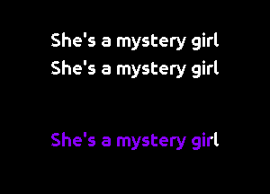 She's a mystery girl
She's a mystery girl

She's a mystery girl