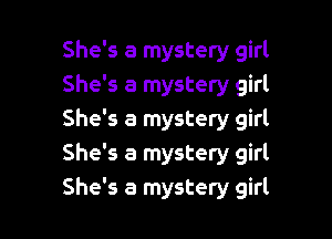 She's a mystery girl
She's a mystery girl

She's a mystery girl
She's a mystery girl
She's a mystery girl