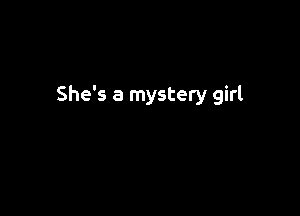 She's a mystery girl