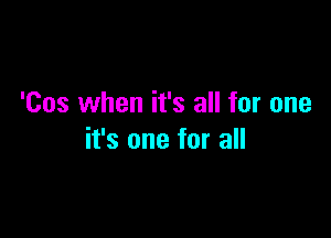 '00s when it's all for one

it's one for all