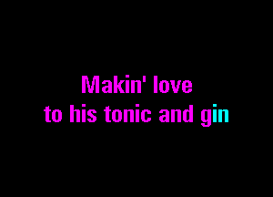Makin' love

to his tonic and gin