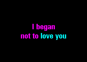 lhegan

not to love you
