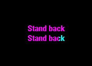 Stand back

Stand hack