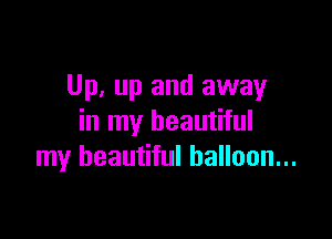 Up, up and away

in my beautiful
my beautiful balloon...