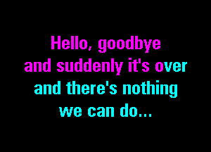 Heo.goodhye
and suddenly it's over

and there's nothing
we can do...