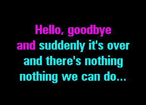 Heo.goodhye
and suddenly it's over

and there's nothing
nothing we can do...