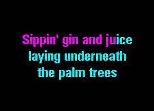 Sippin' gin and juice

laying underneath
the palm trees