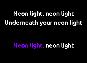 Neon light, neon light
Underneath your neon light

Neon light, neon light