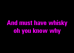 And must have whisky

oh you know why