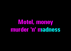 Motel, money

murder 'n' madness
