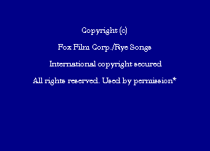 COPWht (o)
Fox Film Corpryc Songs
hman'onal copyright occumd

All righm marred. Used by pcrmiaoion