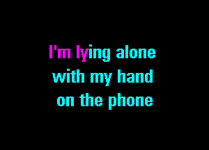 I'm lying alone

with my hand
on the phone