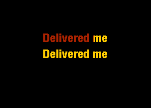 Delivered me

Delivered me
