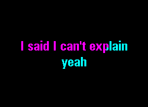 I said I can't explain

yeah