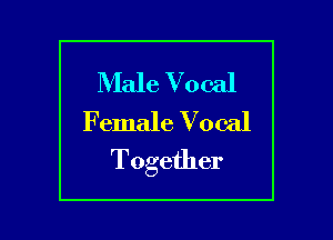 Male Vocal
Female Vocal

Together