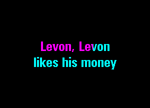 Levon.Levon

likes his money
