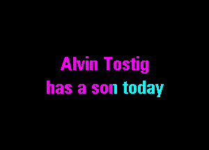 Alvin Tostig

has a son today