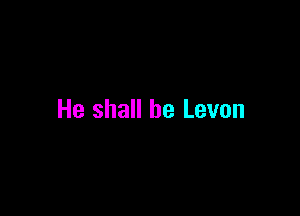 He shall be Levon