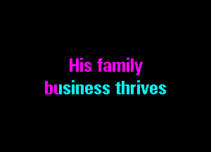 His family

business thrives