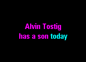 Alvin Tostig

has a son today