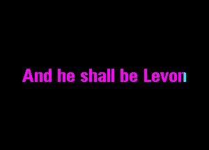 And he shall he Levon
