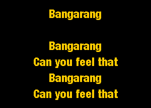 Bangarang

Bangarang

Can you feel that
Bangarang
Can you feel that