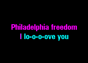 Philadelphia freedom

I lo-o-o-ove you