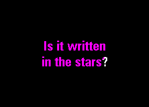Is it written

in the stars?