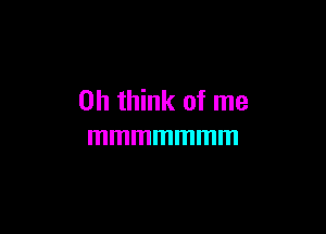 0h think of me

mmmmmmm