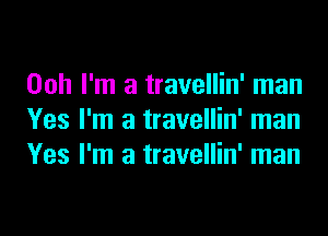 Ooh I'm a travellin' man
Yes I'm a travellin' man
Yes I'm a travellin' man