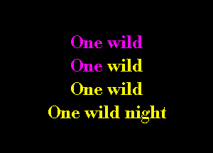 One wild
One Wild

One wild
One Wild night