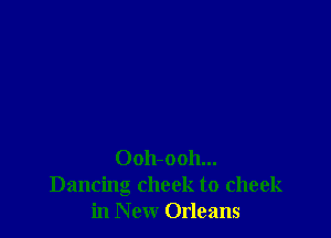 Oolbooh...
Dancing cheek to cheek
in New Orleans