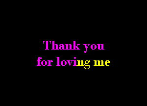 Thank you

for loving me