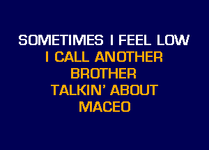 SOMETIMES I FEEL LOW
I CALL ANOTHER
BROTHER
TALKIN' ABOUT
MACEU