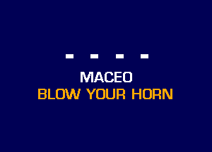 MACEO
BLOW YOUR HORN