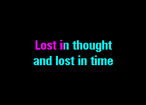 Lost in thought

and lost in time