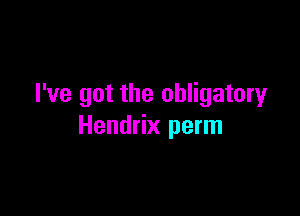 I've got the obligatory

Hendrix perm