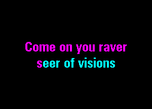 Come on you raver

seer of visions