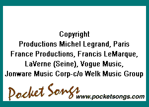 Copyright
Productions Michel Legrand, Paris

France Productions, Francis LeMarque,
LaVerne (Seine), Vogue Music,
Jonware Music Corp-cio Welk Music Group

DOM SOWW.WCketsongs.com