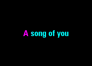 A song of you