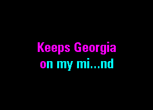 Keeps Georgia

on my mi...nd
