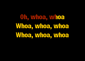 0h, whoa, whoa
UUhua,uvhoa,uvhoa

Whoa, whoa, whoa