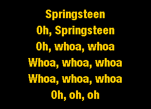 Sp ngsteen
0h, Springsteen
0h,uuhoa,uvhoa

UUhoa,uuhoa,uvhoa
UUhoa,uuhoa,uuhoa
0h,oh,oh