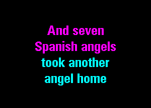 And seven
Spanish angels

took another
angel home