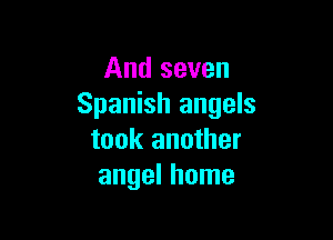 And seven
Spanish angels

took another
angel home