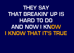 THEY SAY
THAT BREAKIN' UP IS
HARD TO DO
AND NOWI KNOW
I KNOW THAT ITS TRUE