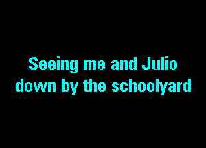 Seeing me and Julio

down by the schoolyard