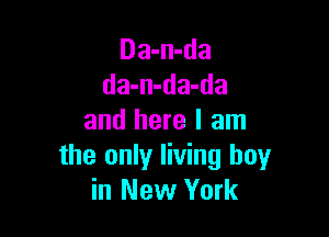 Da-n-da
da-n-da-da

and here I am
the onlyr living boy
in New York