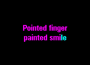 Pointed finger

painted smile