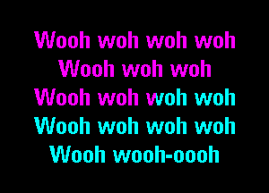 Wooh woh woh woh
Wooh woh woh

Wooh woh woh woh
Wooh woh woh woh
Wooh wooh-oooh